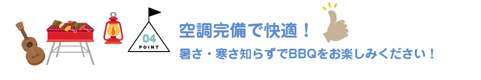 POINT04：空調完備で快適！ 暑さ・寒さ知らずで食歩楽（てぶら）BBQをお楽しみください！