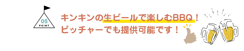 POINT05：キンキンの生ビールで楽しむ食歩楽（てぶら）BBQ！ピッチャーでも提供可能です！